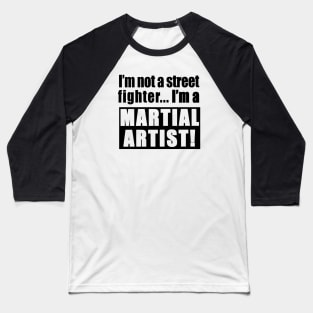 I'm not a street fighter, I'm a martial artist Baseball T-Shirt